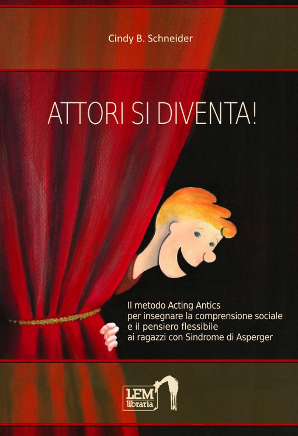 Attori si diventa! Il metodo Acting Antics per insegnare la comprensione sociale e il pensiero flessibile ai ragazzi con sindrome di Asperger (Strumenti) Books