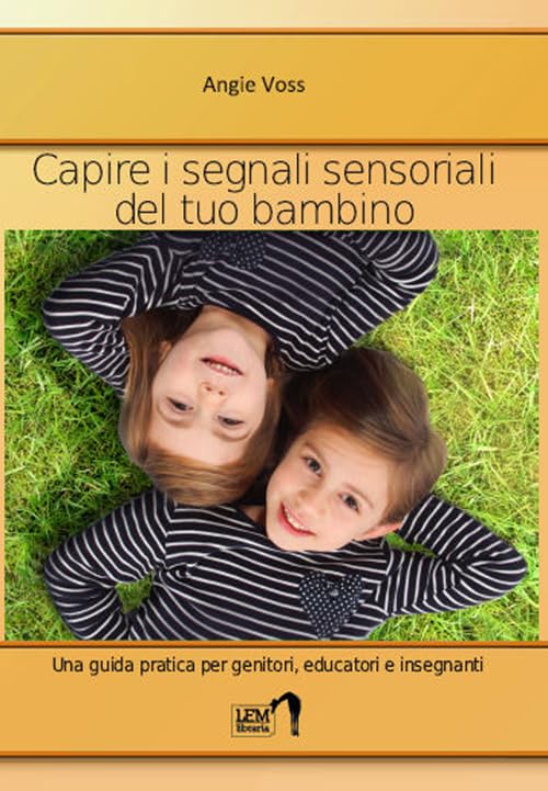Capire i segnali sensoriali del tuo bambino. Una guida pratica per genitori, educatori ed insegnanti book