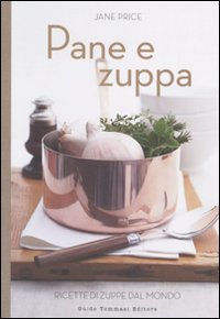 Pane e zuppa. Ricette di zuppe dal mondo. Ediz. illustrata book