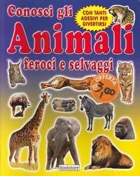 Conosci gli animali feroci e selvaggi. Con tanti adesivi per divertirsi. book