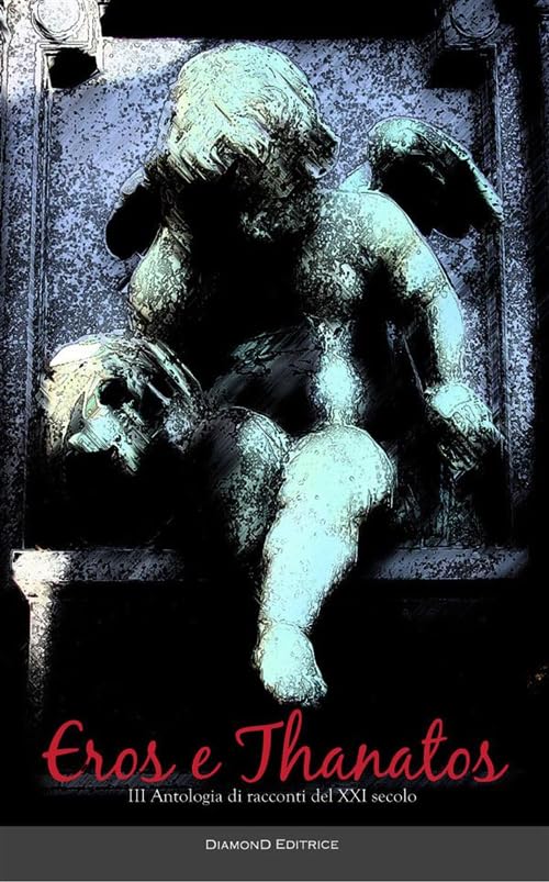 Eros e Thanatos. Terza antologia di racconti del XXI secolo International