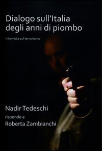 Dialogo sull'Italia degli anni di piombo. Nadir Tedeschi risponde a Roberta Zambianchi book
