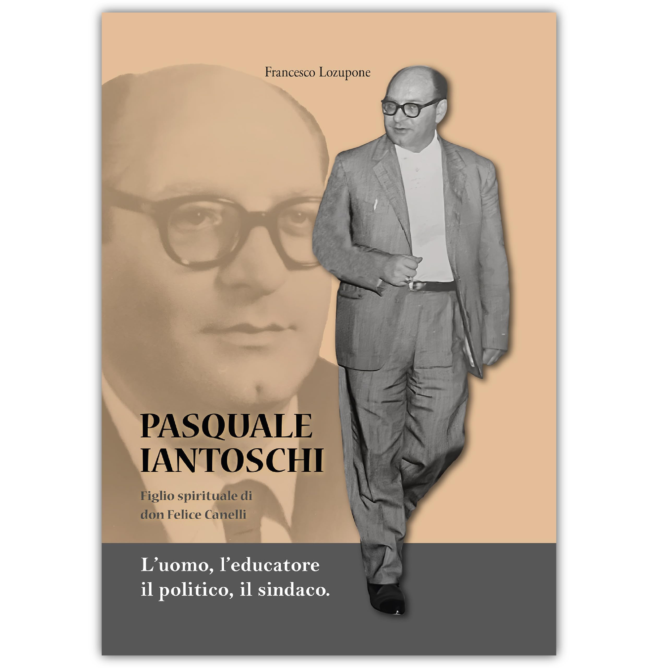 Pasquale Iantoschi. Figlio spirituale di Don Felice Canelli. L'uomo, l'educatore, il politico, il sindaco Books