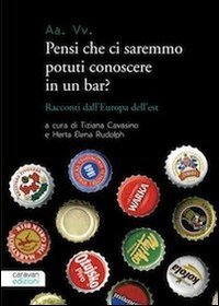 Pensi che ci saremmo potuti conoscere in un bar? Racconti dall'Europa dell'est Contemporary literature Books