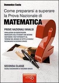Come prepararsi a superare la prova nazionale di matematica per il biennio delle scuole secondarie di secondo grado book