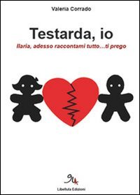 Testarda io. Ilaria, adesso raccontami tutto... ti prego book