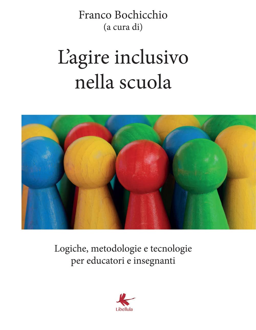 L'agire inclusivo nella scuola: Logiche, metodologie e tecnologie, per educatori e insegnanti Learning & Reference