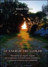 Le energie dei luoghi. Riscoperti gli antichi segreti per migliorare la nostra salute psicofisica e vivere in armonia con l'ambiente Religion & Esotericism