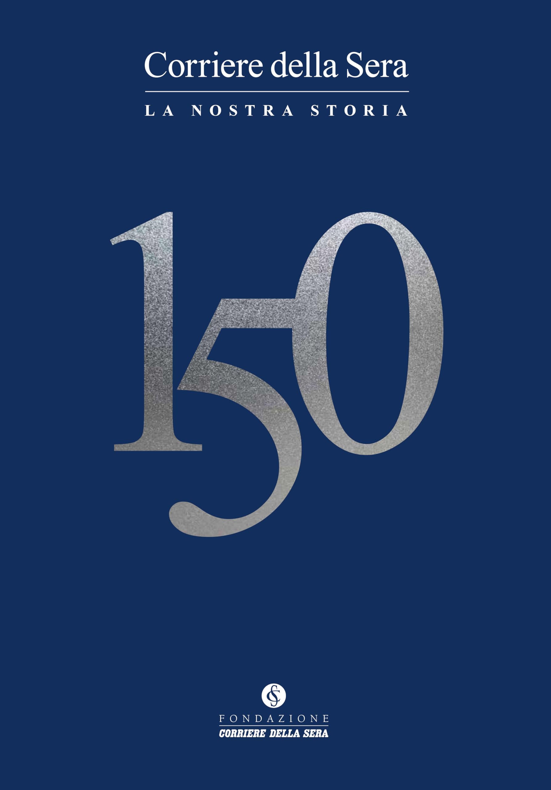 Corriere della sera 150. La nostra storia Media & Communication
