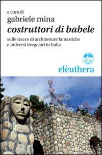Costruttori di Babele sulle tracce di architetture fantastiche e universi irregolari in Italia book