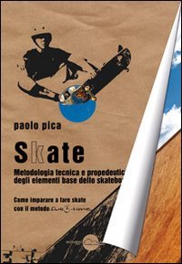Skate. Metodologia, tecnica e propedeutica degli elementi base dello skateboard book