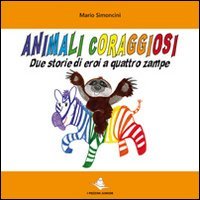Animali coraggiosi. Due storie di eroi a quattro zampe book