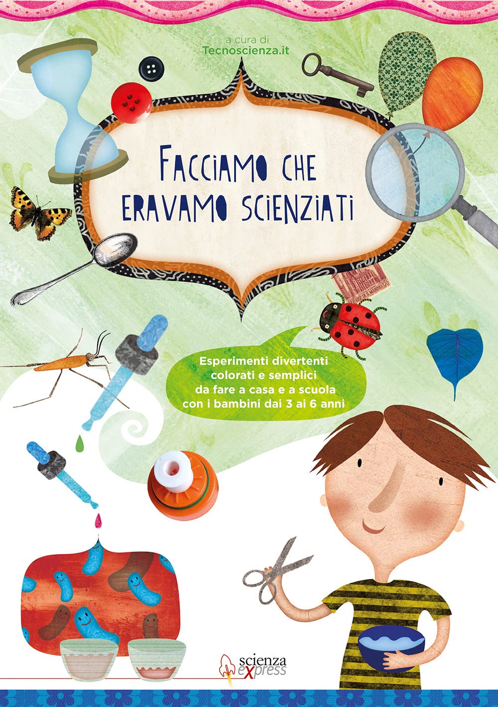 Facciamo che eravamo scienziati. Esperimenti divertenti, colorati e semplici, da fare a casa e a scuola con i bambini dai 3 ai 6 anni Non-fiction
