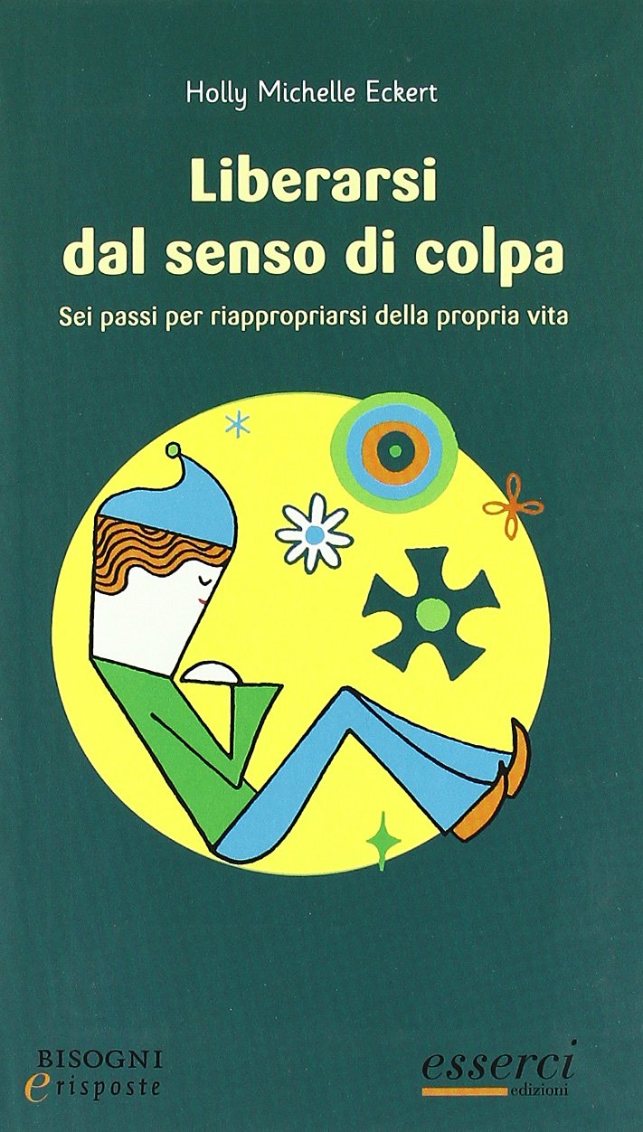 Liberarsi dal senso di colpa. Sei passi per riappropiarsi della propria vita (Bisogni e risposte) Books