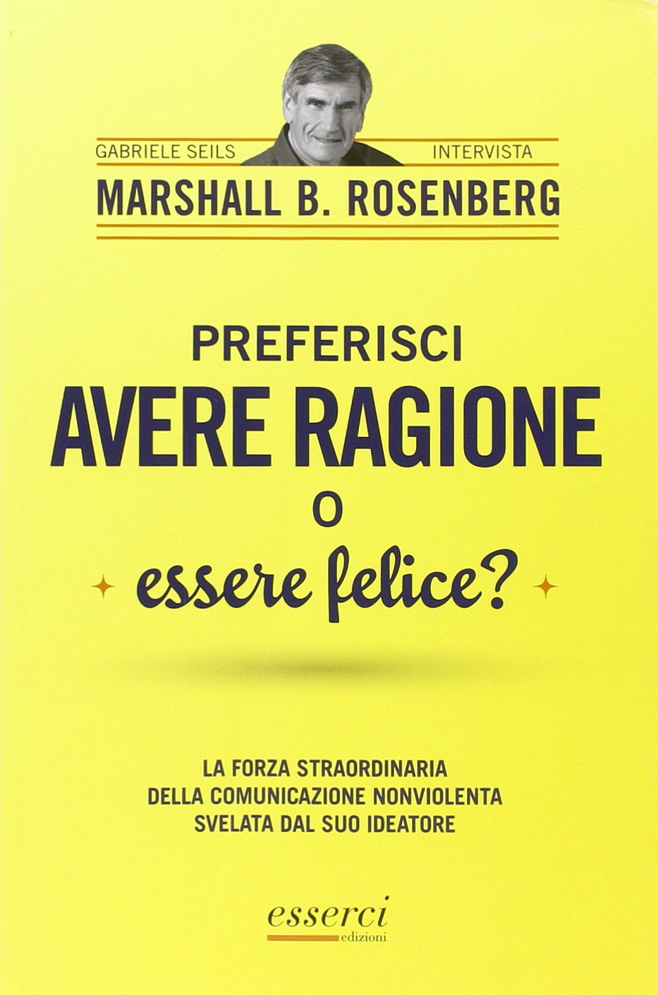 Preferisci avere ragione o essere felice? La forza straordinaria della comunicazione nonviolenta svelata dal suo ideatore Books