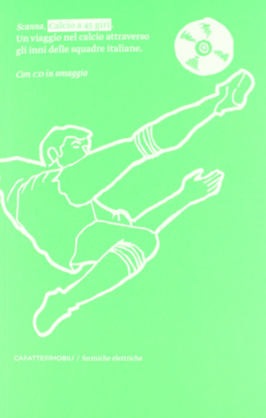 Calcio a 45 giri. Un viaggio nel calcio attraverso gli inni delle squadre italiane. Con CD Audio book