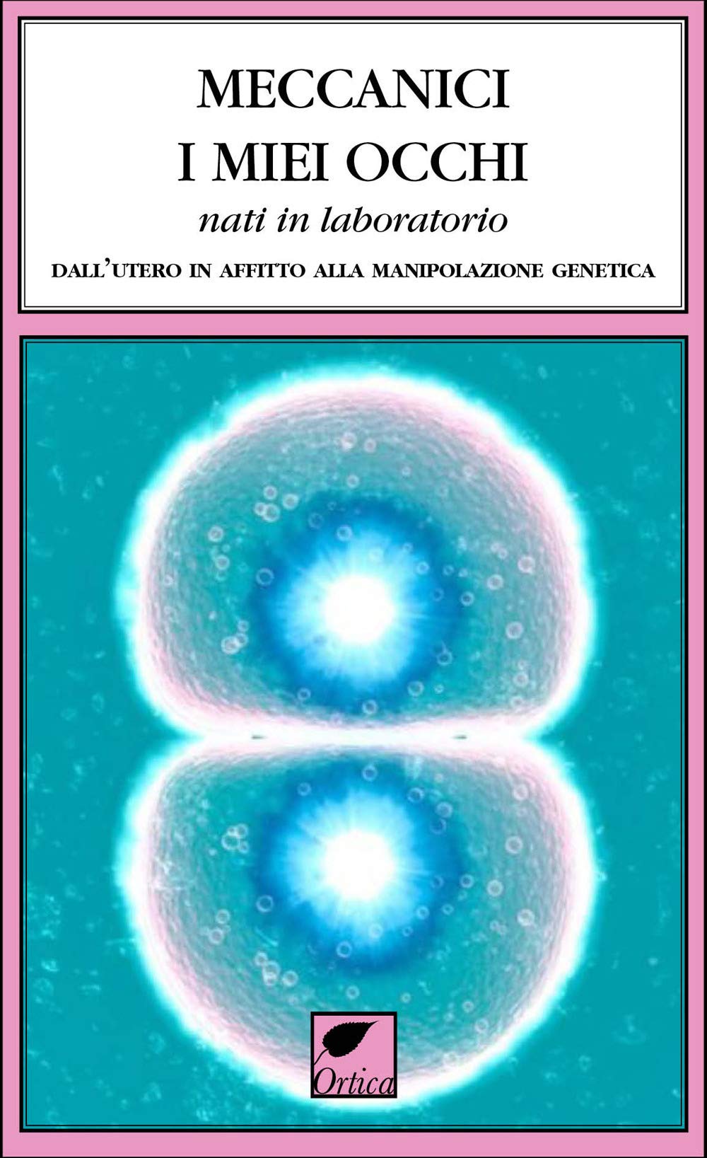 Meccanici i miei occhi nati in laboratorio. Dall’utero in affitto alla manipolazione genetica (Le spine) Medicine