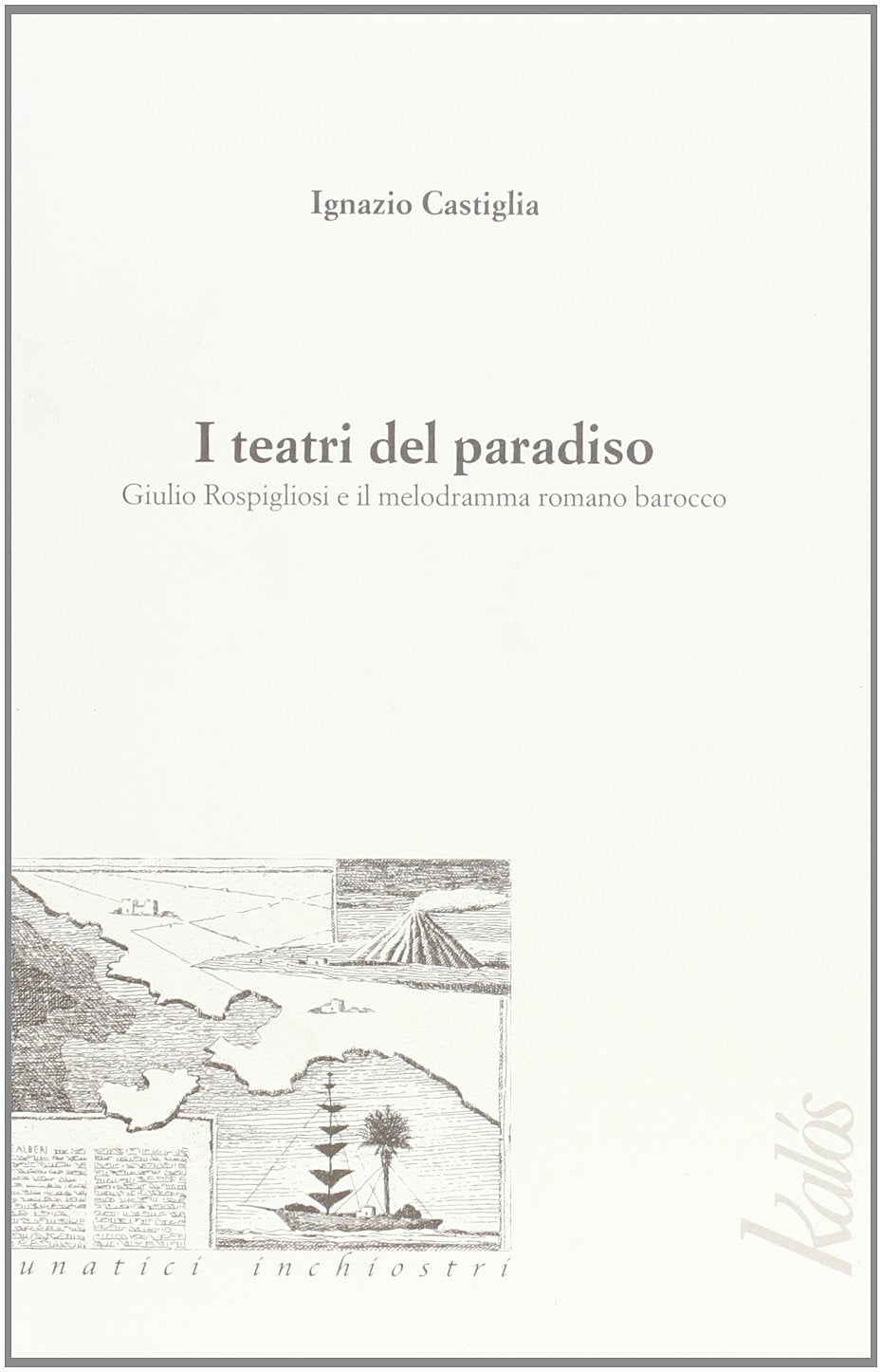I teatri del paradiso Giulio Rospigliosi e il melodramma barocco romano (Lunatici inchiostri) Contemporary literature