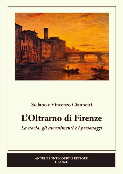 L' Oltrarno di Firenze. La storia, gli avvenimenti e i personaggi Travel
