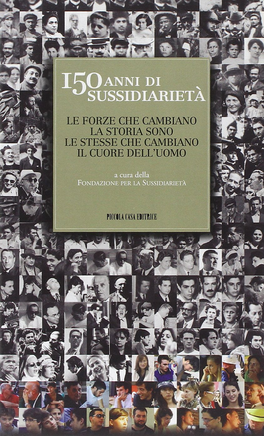 150 anni di sussidiarietà. Le forze che cambiano la storia sono le stesse che cambiano il cuore dell'uomo Social Sciences