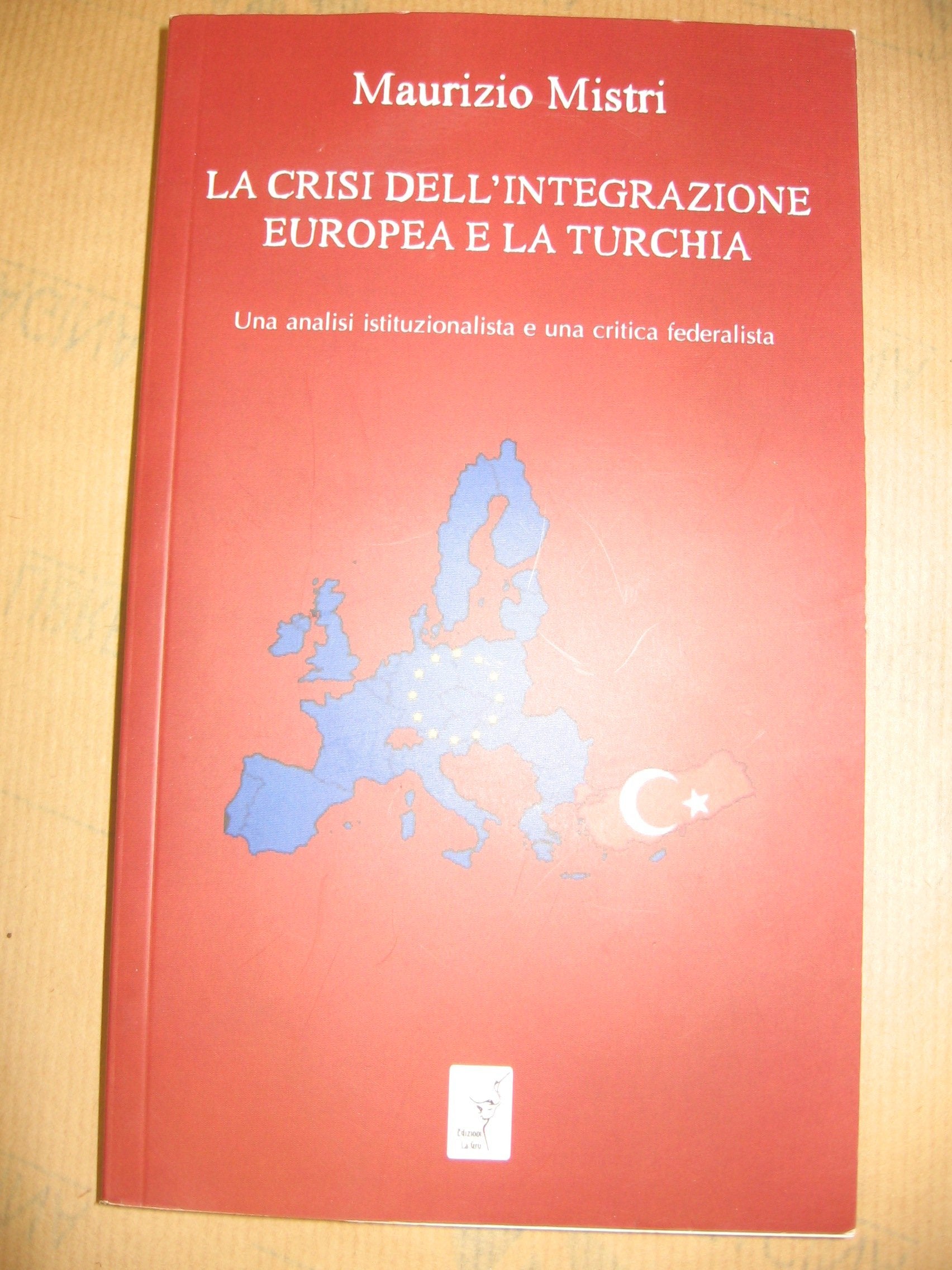 La crisi dell'integrazione europea e la Turchia. Una analisi istituzionalista ed una critica federalista book
