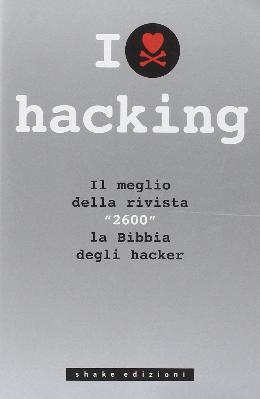 I love hacking. Il meglio della rivista «2600» la bibbia degli hacker book