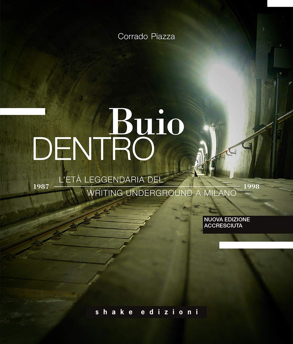 Buio dentro. L'età leggendaria del writing underground a Milano (1987-1998). Ediz. a colori Film, Art & Culture