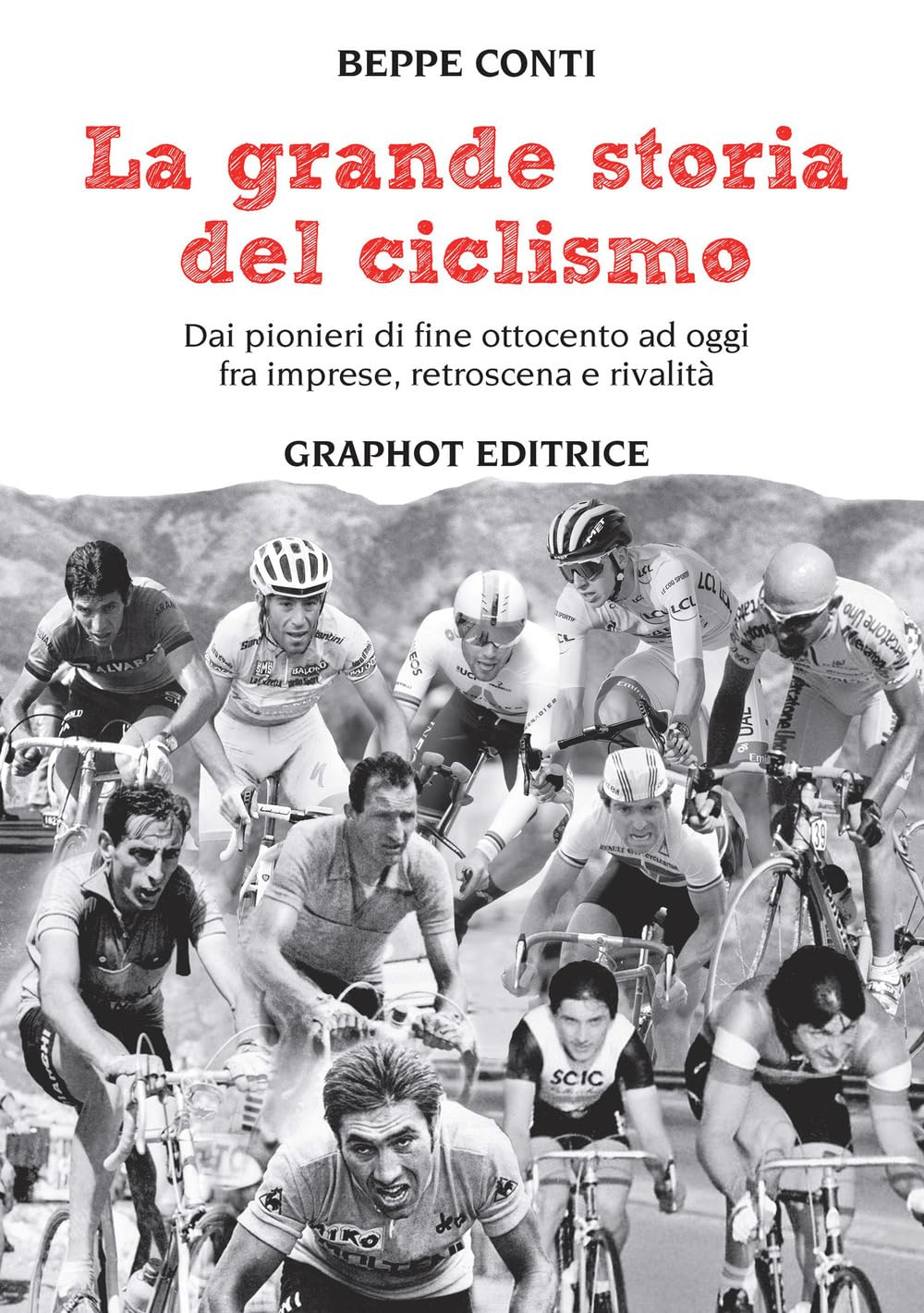 La grande storia del ciclismo. Dai pionieri di fine ottocento a oggi, fra imprese, rivalità e retroscena Leisure & Fun