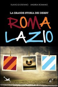 La grande storia dei derby Roma-Lazio (Sport Traiettorie) Leisure & Fun
