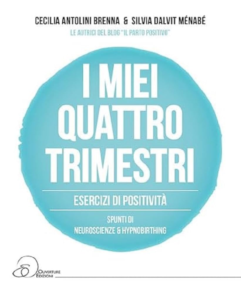 I miei quattro trimestri. Esercizi di positività. Spunti di neuroscienze & hypnobirthing Parents & Children