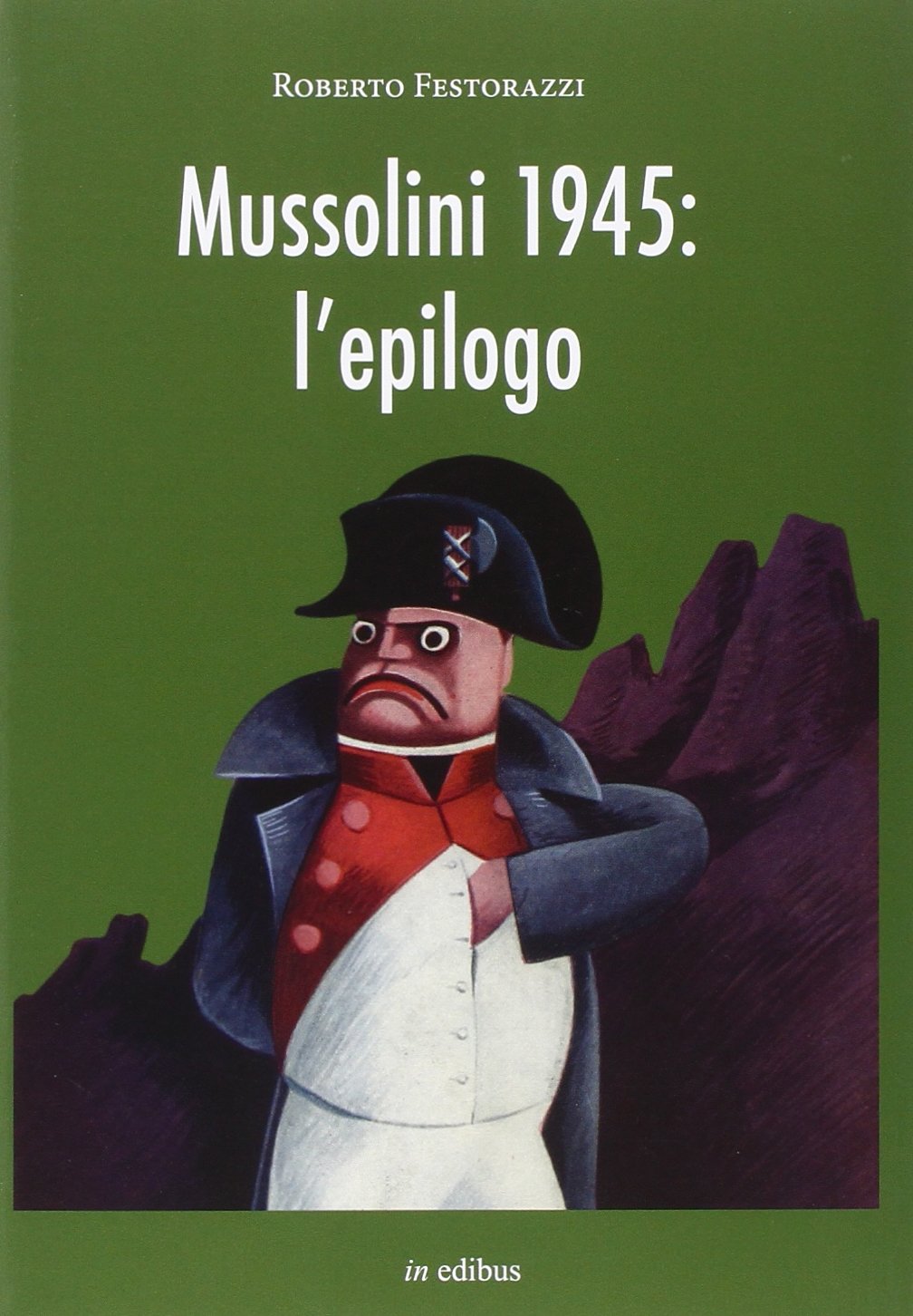 Mussolini 1945. L'epilogo. Viaggio alla scoperta dei misteri della morte del Duce: luoghi, fatti e personaggi book