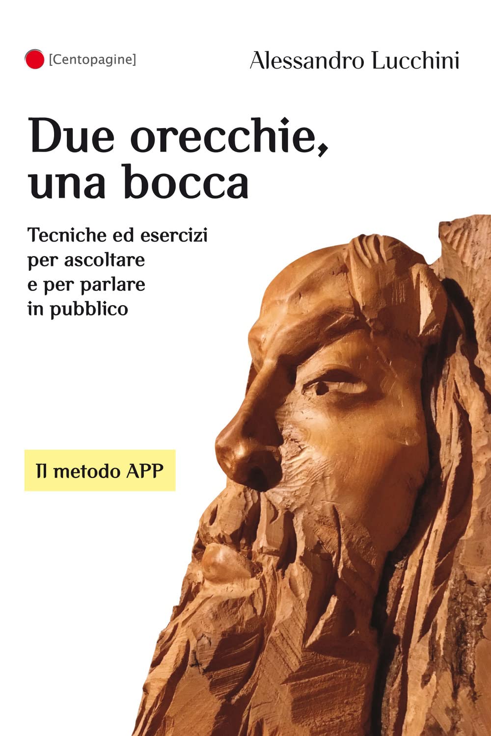 Due orecchie, una bocca. Tecniche ed esercizi per ascoltare e per parlare in pubblico (Centopagine) Business, Finance & Career