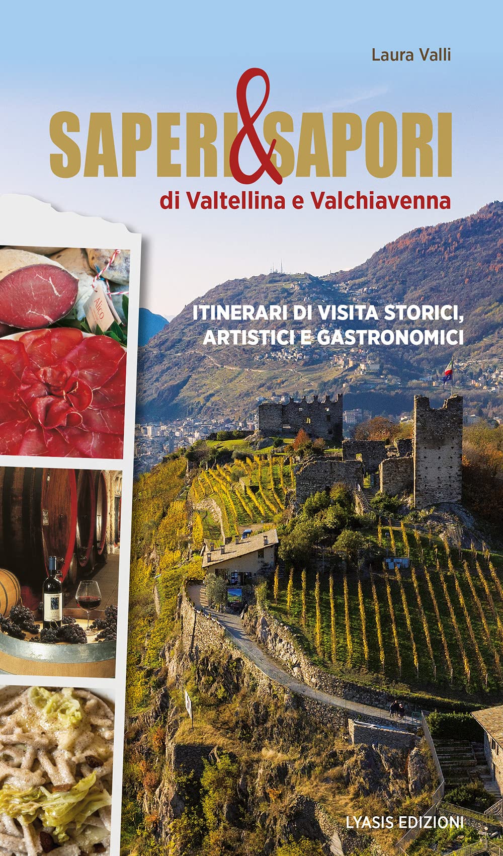 Saperi & sapori di Valtellina e Valchiavenna. Itinerari di visita storici, artistici e gastronomici Leisure, Home & Garden