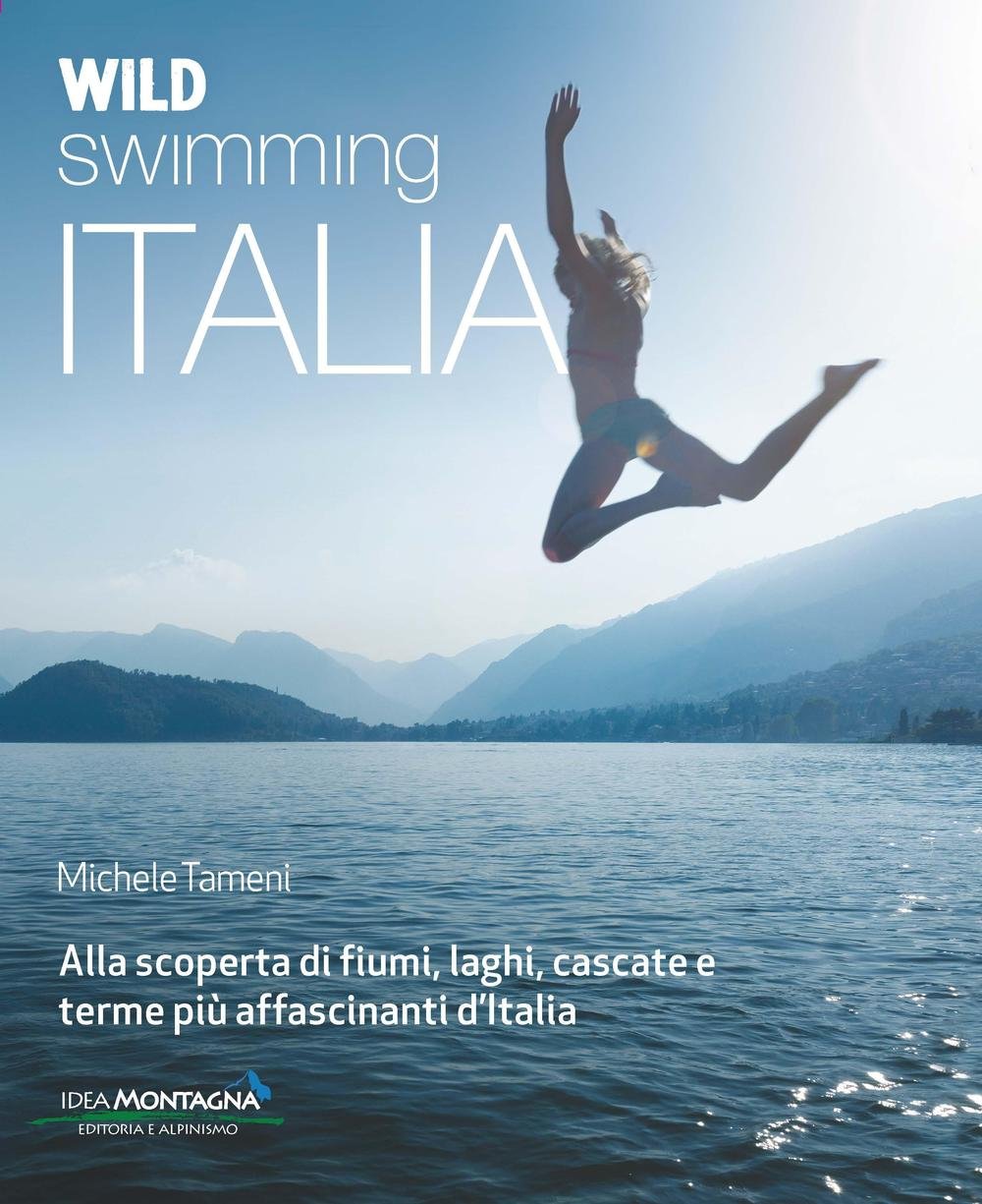 Wild swimming Italia. Alla scoperta di fiumi, laghi, cascate e terme più affascinanti d'Italia book