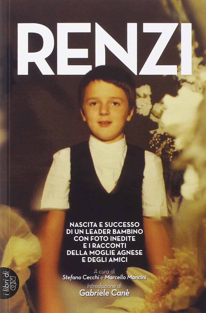 Renzi. Nascita e successo di un leader bambino. Con foto inedite e i racconti della moglie Agnese e degli amici book