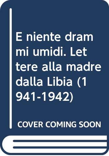 E niente drammi umidi. Lettere alla madre dalla Libia (1941-1942) Essays & Short Stories