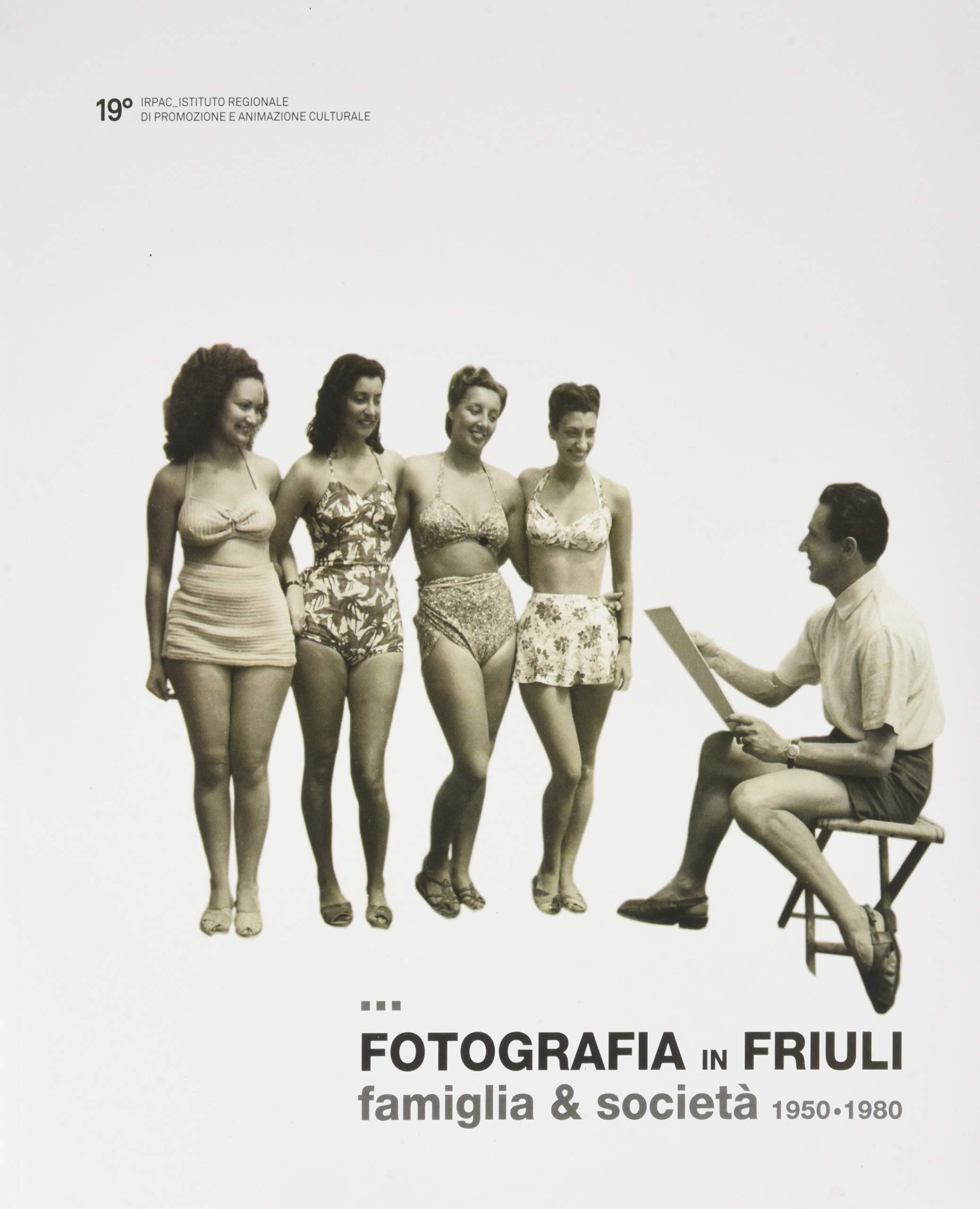 Fotografia in Friuli. Famiglia & società 1950-1980. Catalogo della mostra (Udine, 13 ottobre-25 novembre 2018). Ediz. illustrata Film, Art & Culture