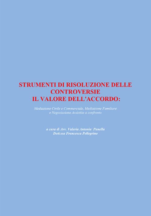 Strumenti di risoluzione delle controversie: il valore dell'accordo. Mediazione civile e commerciale, mediazione familiare e negoziazione assistita a confronto Law