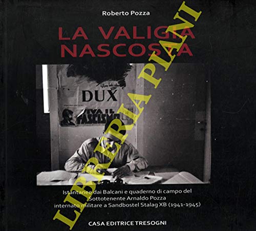 La valigia nascosta. Istantanee dai Balcani e quaderno di campo del sototenente Arnaldo Pozza internato militare a Sandbostel Stalag XB (1941-45) book