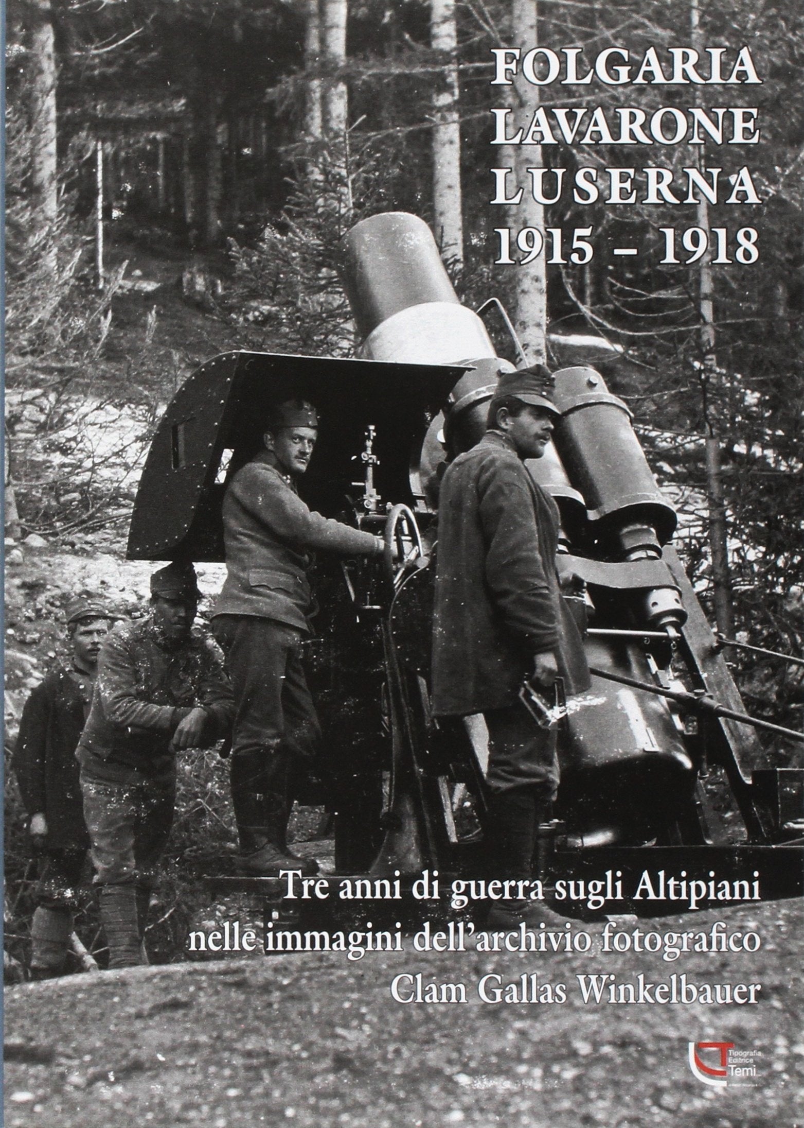 Folgaria Lavarone Luserna 1915-1918. Tre anni di guerra sugli altipiani nelle immagini dell'archivio fotografico CLAM Gallas Winkelbauer Photography