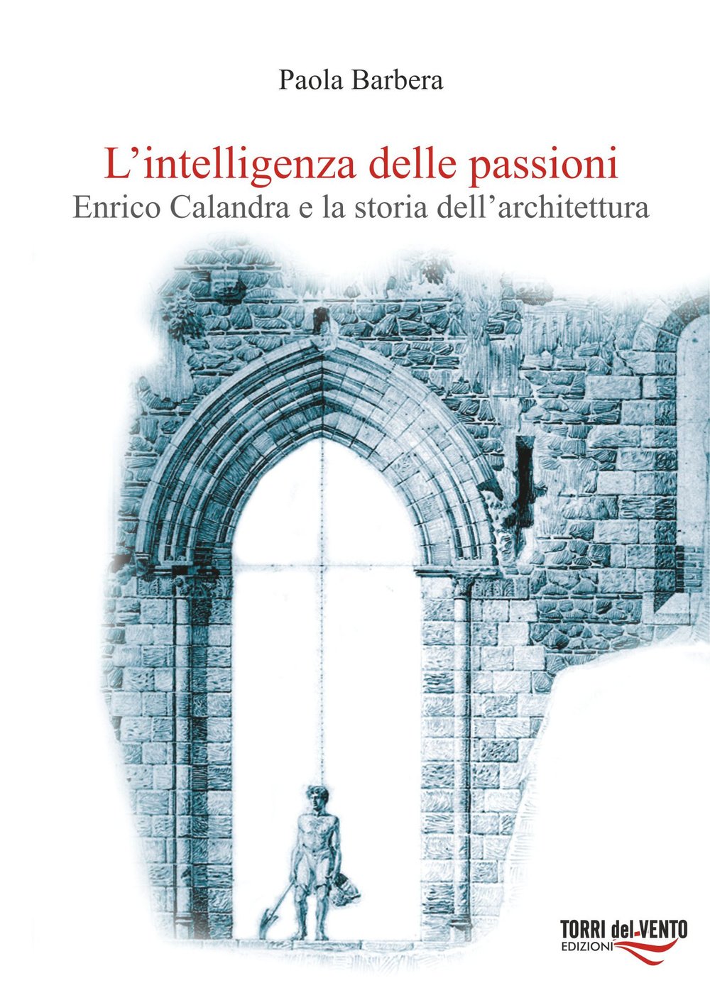 L'intelligenza delle passioni. Enrico Calandra e la storia dell'architettura Architecture