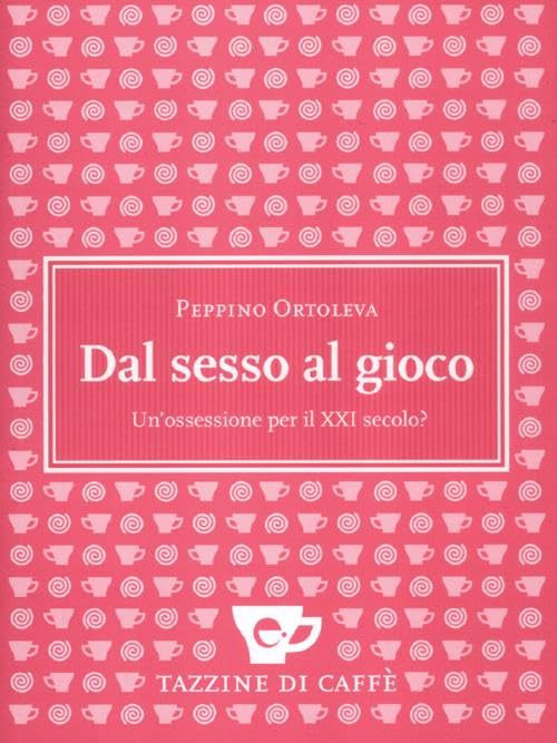 Dal sesso al gioco. Un'ossessione per il XXI secolo? book