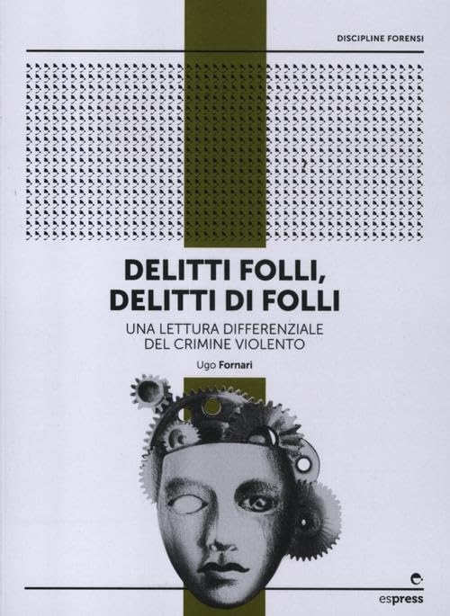 Delitti folli, delitti di folli. Una lettura differenziale del crimine violento Medicine