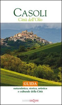 Casoli città dell'olio. Guida naturalistica, storica, artistica e culturale della città book