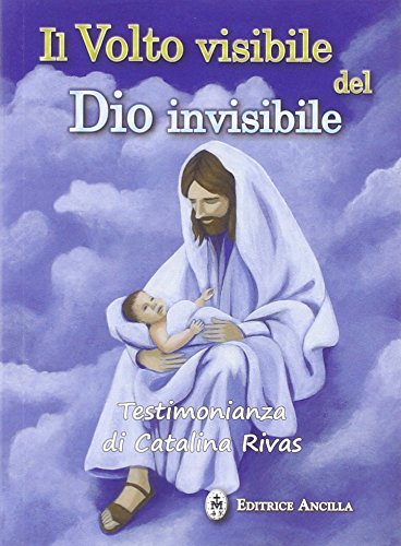 Il volto visibile del Dio invisibile. Testimonianza di Catalina Rivas (Mistica) Religion & Esotericism