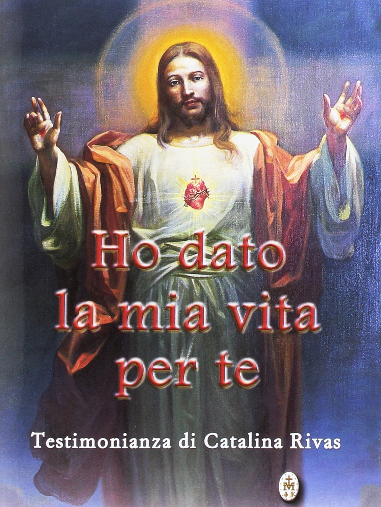 Ho dato la mia vita per te. Testimonianza di Catalina Rivas book