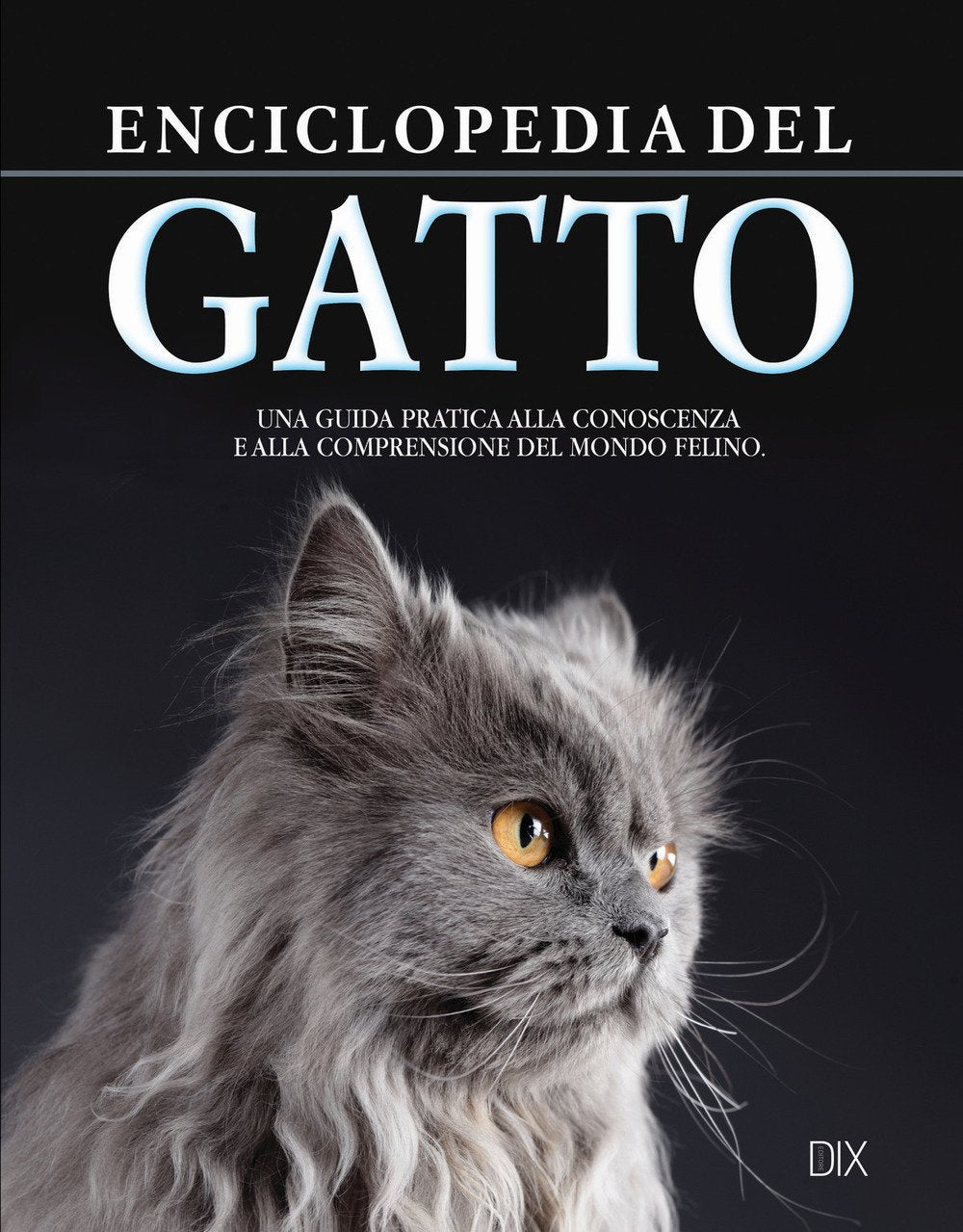 Enciclopedia del gatto. Una guida pratica alla conoscenza e alla comprensione del mondo felino Pets