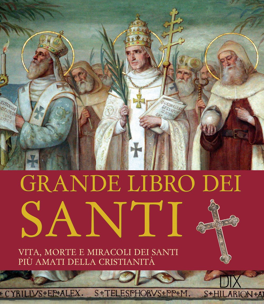 Grande libro dei santi. Vita, morte e miracoli dei santi più amati della cristianità book