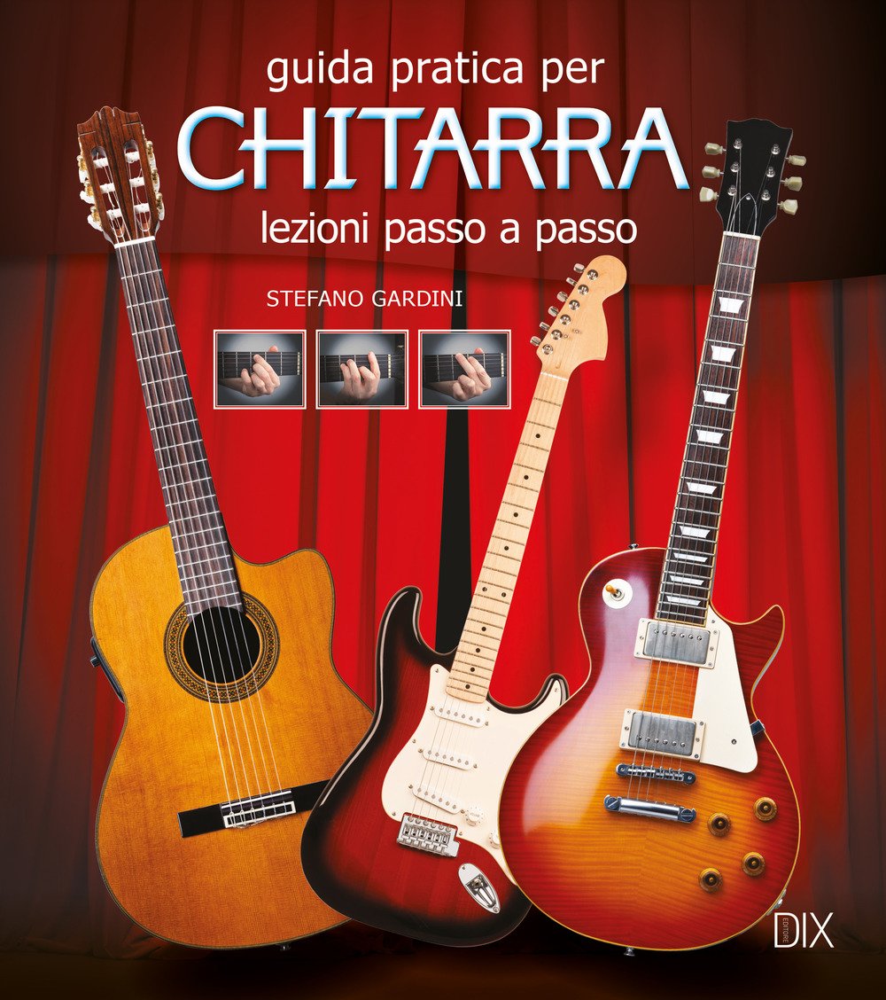 Guida pratica per chitarra. Lezioni passo a passo Arts & Music