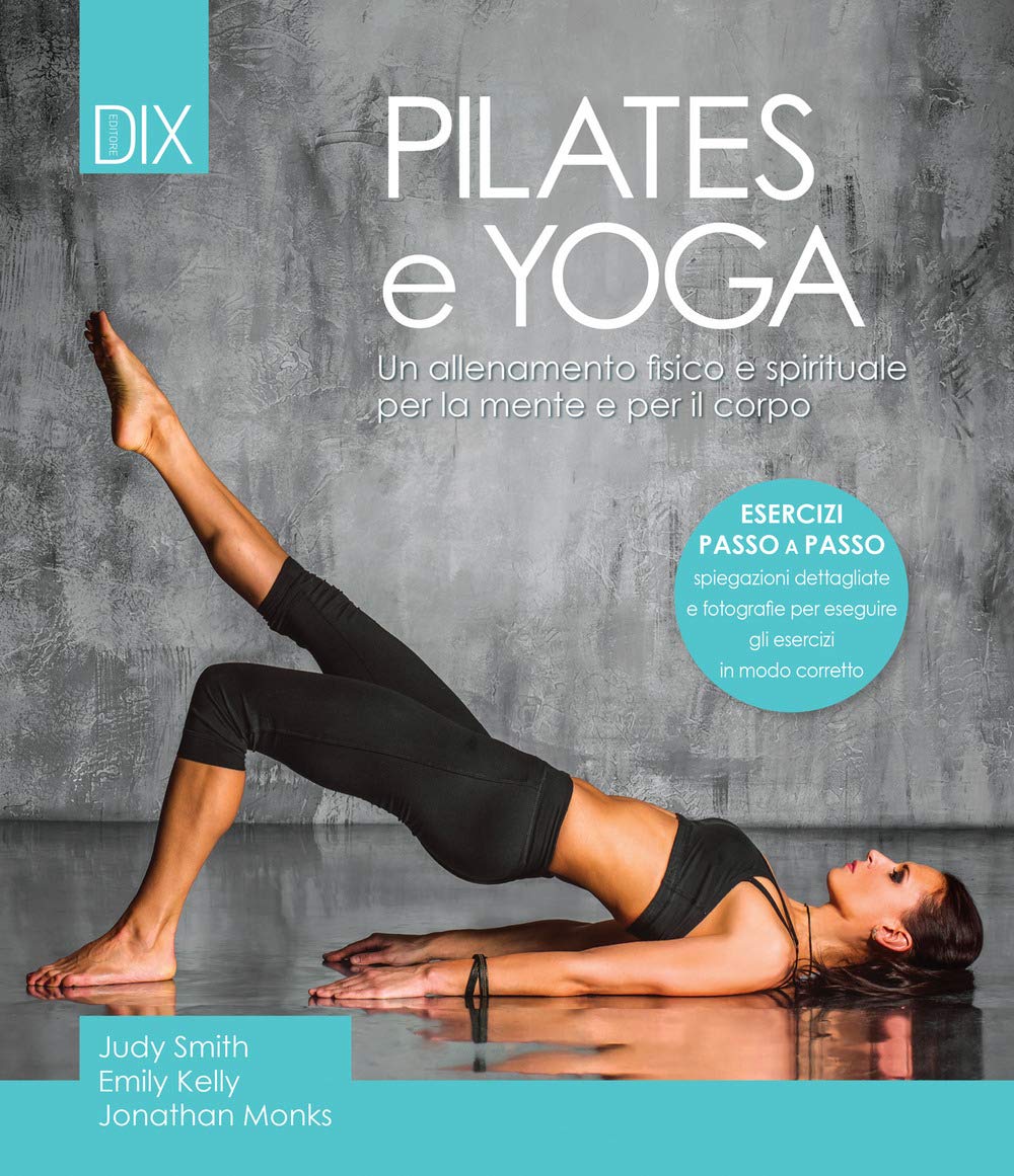 Pilates e yoga. Un allenamento fisico e spirituale per la mente e per il corpo Health, Nutrition & Fitness